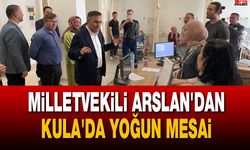 Milletvekili Arslan'dan Kula'da Yoğun Mesai