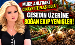 Müge Anlı’daki cinayette flaş iddia! Cesedin üzerine soğan ekip yemişler!