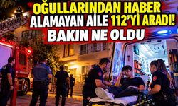 Oğullarından haber alamayan aile 112’yi aradı! Bakın ne oldu