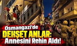 Osmangazi’de dehşet anlar: Annesini rehin aldı!