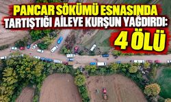 Pancar sökümü esnasında tartıştığı aileye kurşun yağdırdı