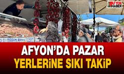 Afyonkarahisar’da pazar yerlerine sıkı takip