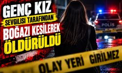 Genç kız, sevgilisi tarafından boğazı kesilerek öldürüldü