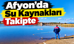 Afyon’da Su Kaynakları Takipte