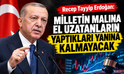 Milletin malına el uzatanların yaptıkları yanına kalmayacak