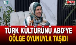Türk Kültürünü ABD’ye gölge oyunuyla taşıdı