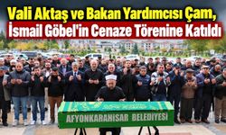 Vali Aktaş ve Bakan Yardımcısı Çam, İsmail Göbel'in Cenaze Törenine Katıldı