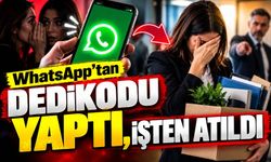 WhatsApp’tan dedikodu yaptı, işten atıldı