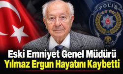 Eski Emniyet Genel Müdürü Yılmaz Ergun hayatını kaybetti