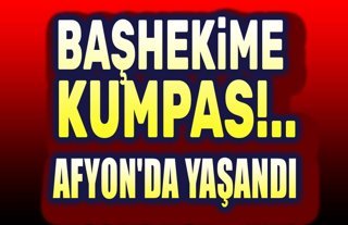 Afyon'da yaşandı: Başhekime tuzak kurdular!..