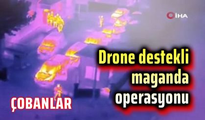 Afyon'da dron destekli maganda operasyonu!..