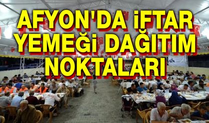 Afyon'da iftar yemeği dağıtım noktaları açıklandı