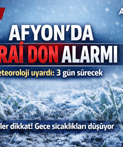 Meteorolojiden Afyonkarahisar için 3 gün sürecek zirai don uyarısı