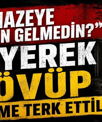 Cenazeye neden gelmedin? Diyerek dövüp ölüme terk ettiler!