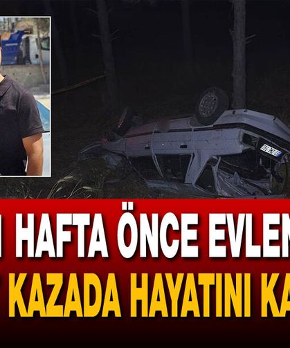 Daha 1 hafta önce evlenmişti! Genç damat kazada hayatını kaybetti