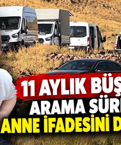 11 aylık Büşra için arama sürerken anne ifadesini değiştirdi