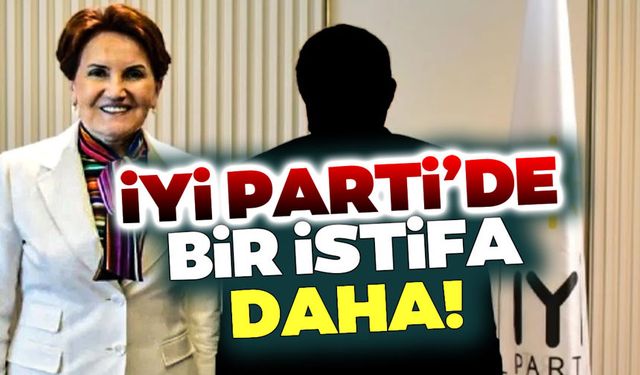 İYİ Parti'de bir istifa daha!..