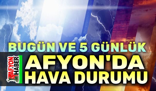 Afyon hava durumu: Havalar soğuyacak