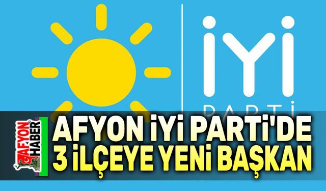 Afyon İYİ Parti'de 3 ilçeye yeni başkan