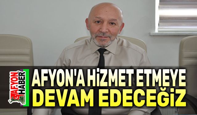 Mehmet Siper: Afyonkarahisar’a hizmet etmeye devam edeceğiz
