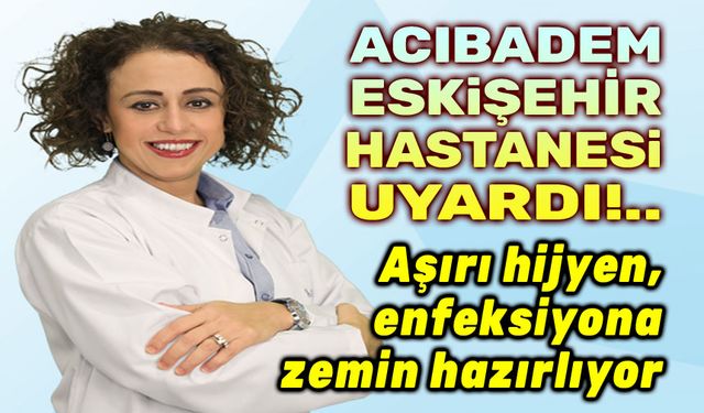 Aşırı hijyen olmak enfeksiyona zemin hazırlıyor