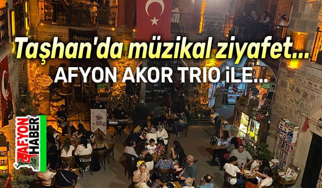 Afyon Akor Trio: Tarih-i Taşhan'da müzikal ziyafet