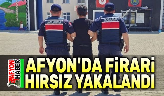 Afyon'da firari hırsız yakalandı