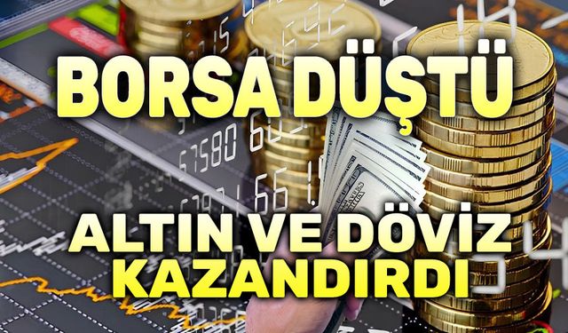 Borsa düştü, altın ve döviz yükseldi!..