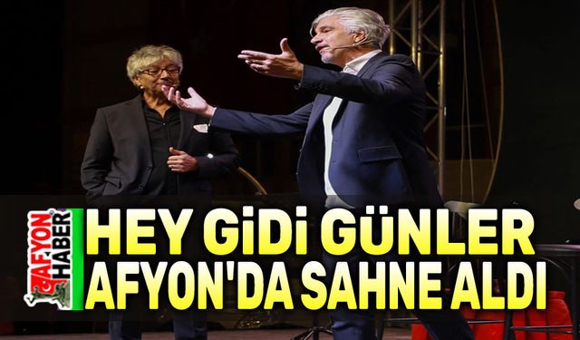 "Hey Gidi Günler” Afyon'da sahne aldı