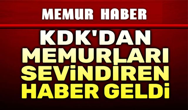 KDK'den memurları sevindiren haber!..