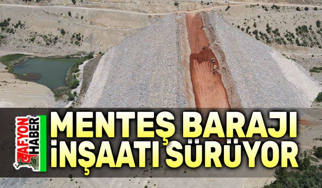 Menteş Barajı inşaatı sürüyor