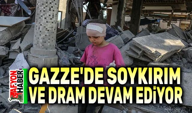 Gazze'de soykırım ve dram devam ediyor