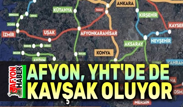 Afyon, YHT haritasında kavşak oluyor!..