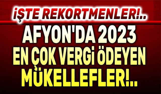 Afyon'da 2023 yılında en çok vergi veren mükellefler!..