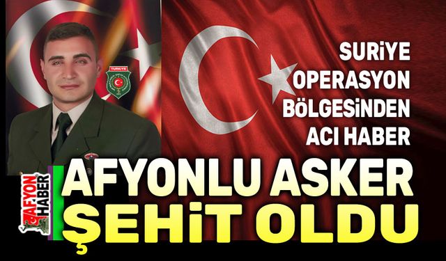 Afyonlu asker Suriye'de şehit oldu