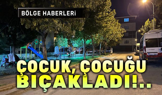 Çocuk çocuğu bıçakladı!..