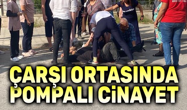 Çarşı ortasında pompalı cinayet!..