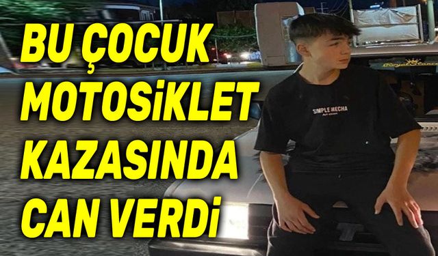 Bu çocuk, motosiklet kazasında hayatını kaybetti