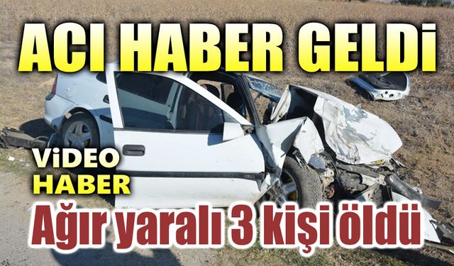 Acı haber geldi; 3 ağır yaralı öldü