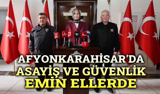 Afyon'da asayiş ve güvenlik emin ellerde