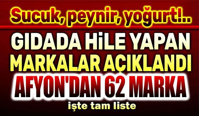 Gıdada hile yapan markalar açıklandı!.. Afyon'dan 62 ürün var!..