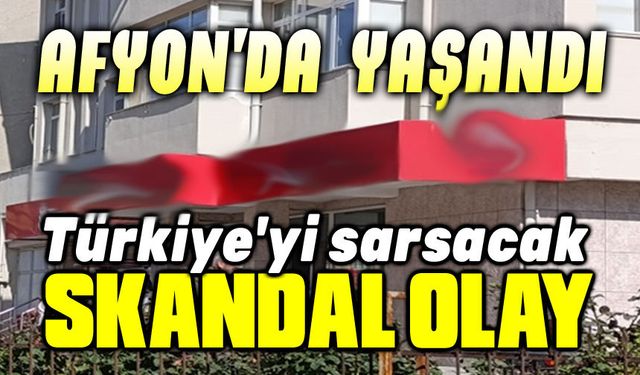 Afyon'da Türkiye'yi sarsacak skandal!..