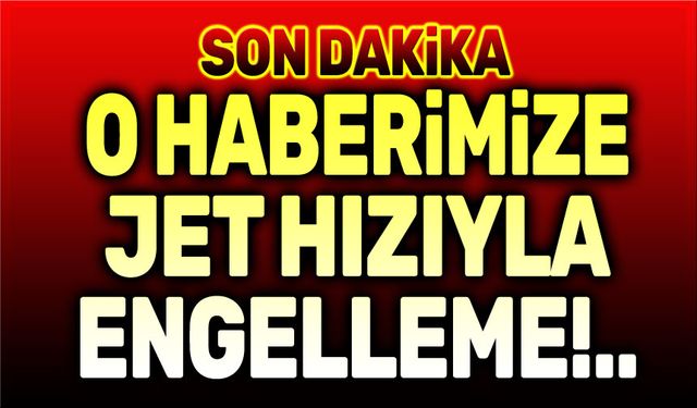 O haberimize jet hızıyla erişim engeli