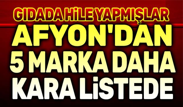 Afyon'dan 5 firma daha kara listede!..