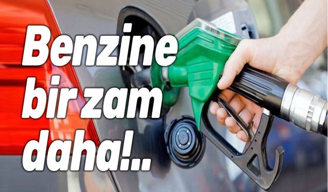 Benzine bir zam daha geliyor