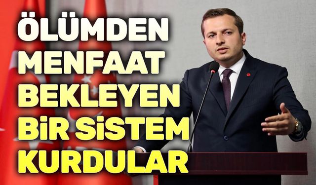 Ölümden menfaat bekleyen bir sistem kurdular