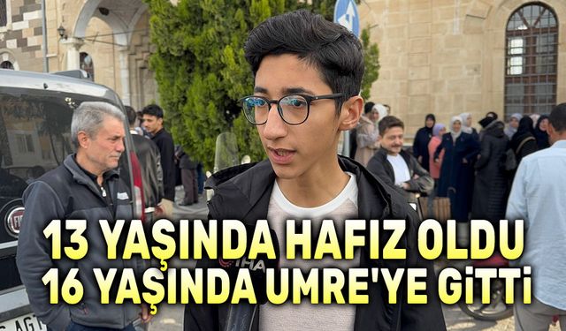 13 yaşında hafız oldu, 16 yaşında da Umre'ye gitti