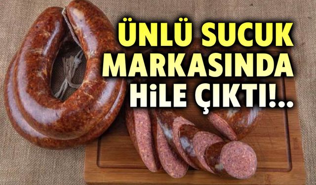 Ünlü sucuk markasında rezalet!..