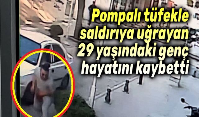 Pompalı tüfekle saldırıya uğrayan genç hayatını kaybetti