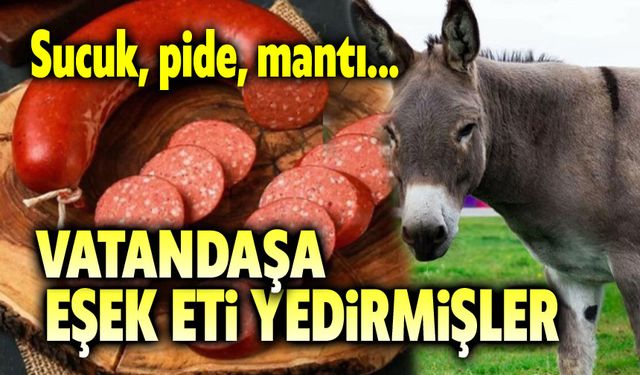 Vatandaşa eşek eti yedirmişler!..